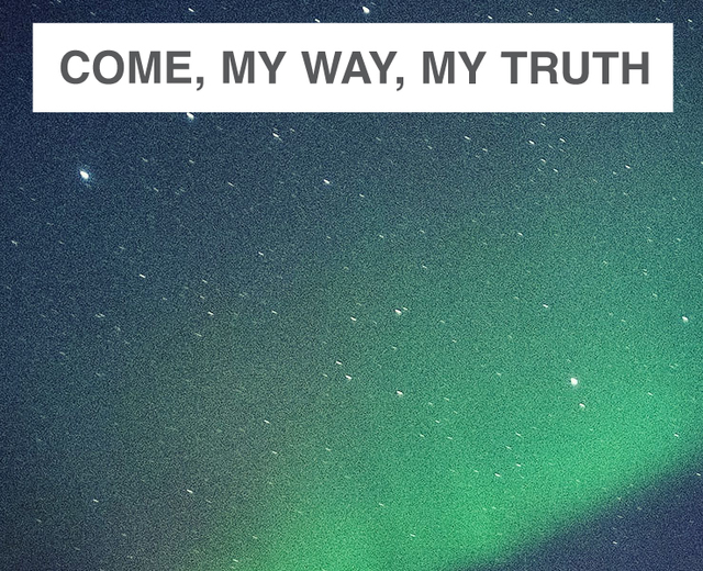 Come, My Way, My Truth, My Life | Come, My Way, My Truth, My Life| MusicSpoke